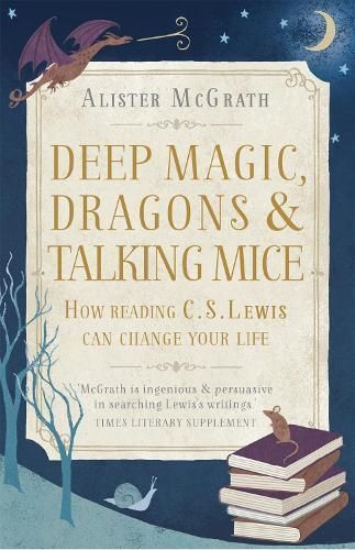Deep Magic, Dragons and Talking Mice By Alister E. McGrath (Paperback)