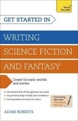 Get Started in Writing Science Fiction and Fantasy By Adam Roberts