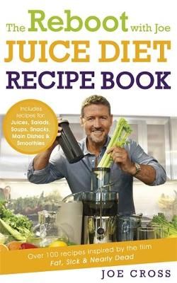 The Reboot With Joe Juice Diet Recipe Book By Joe Cross 9781444798357