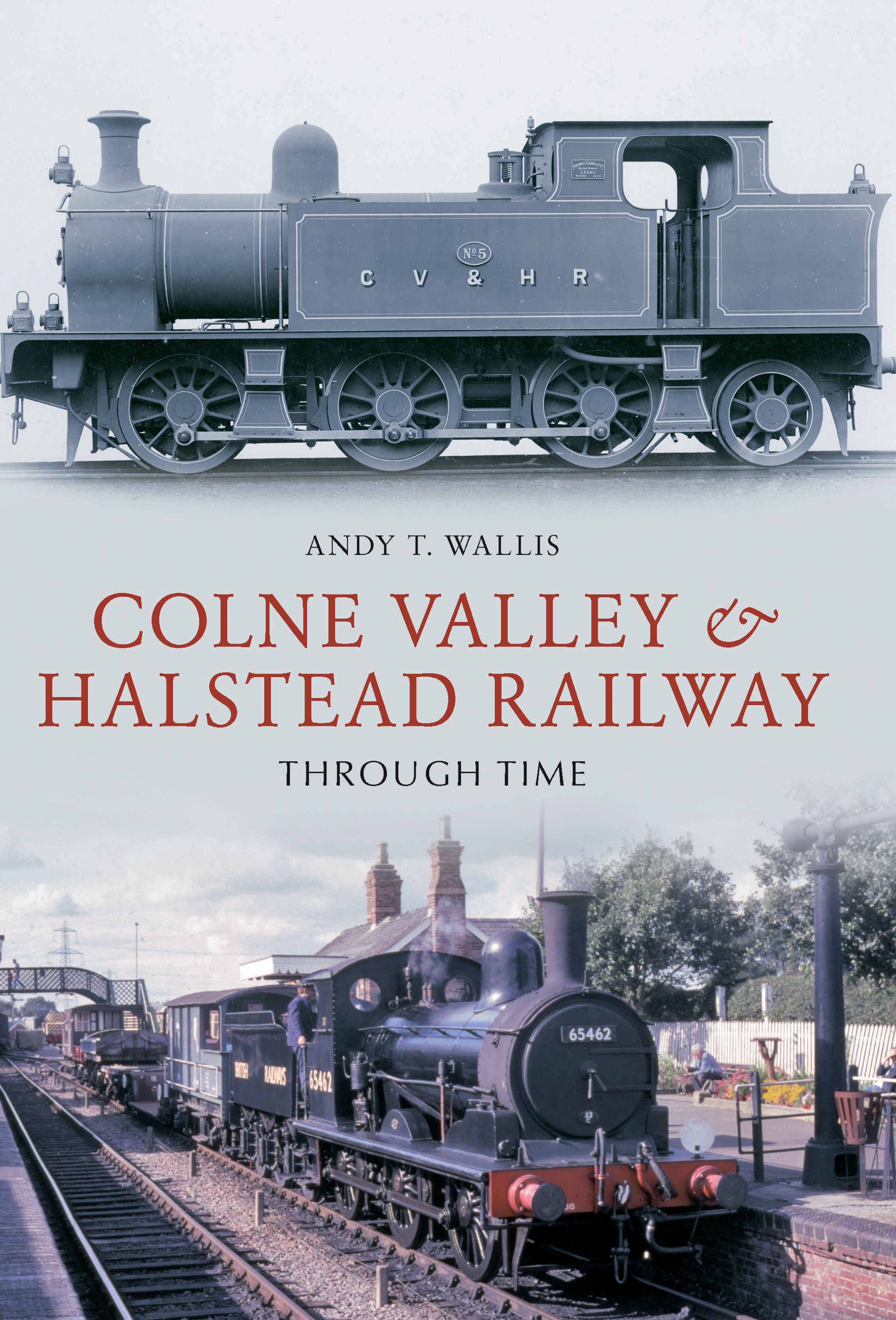 Colne Valley & Halstead Railway Through Time By Andy T. Wallis