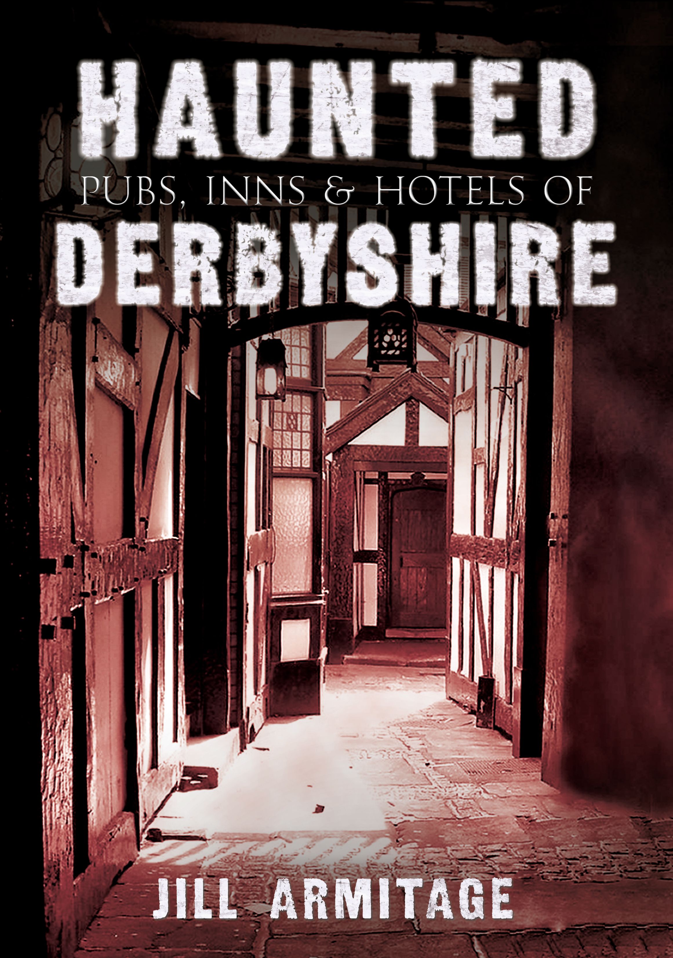Haunted Pubs, Inns and Hotels of Derbyshire By Jill Armitage