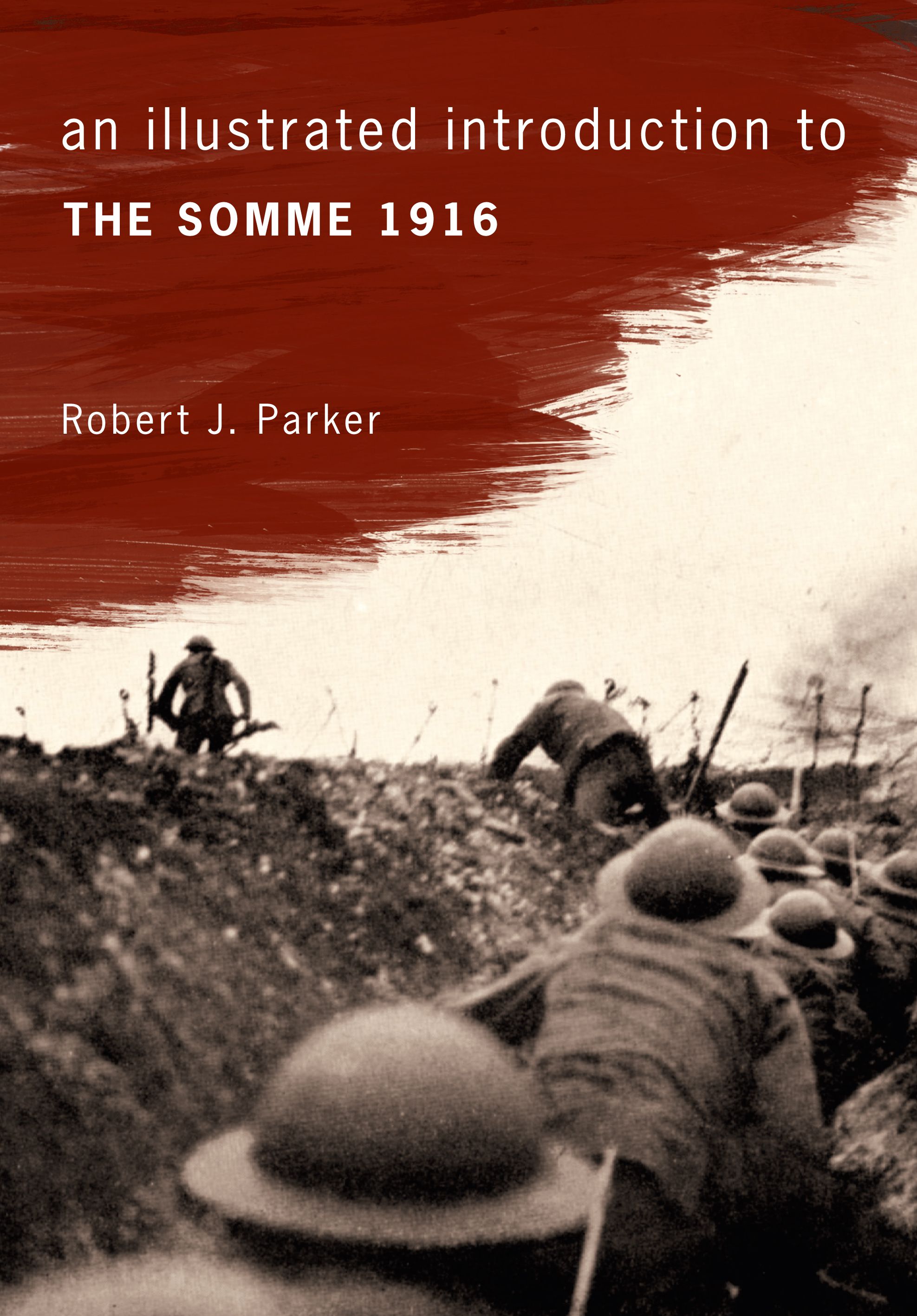 An Illustrated Introduction to the Somme 1916 By Robert J. Parker