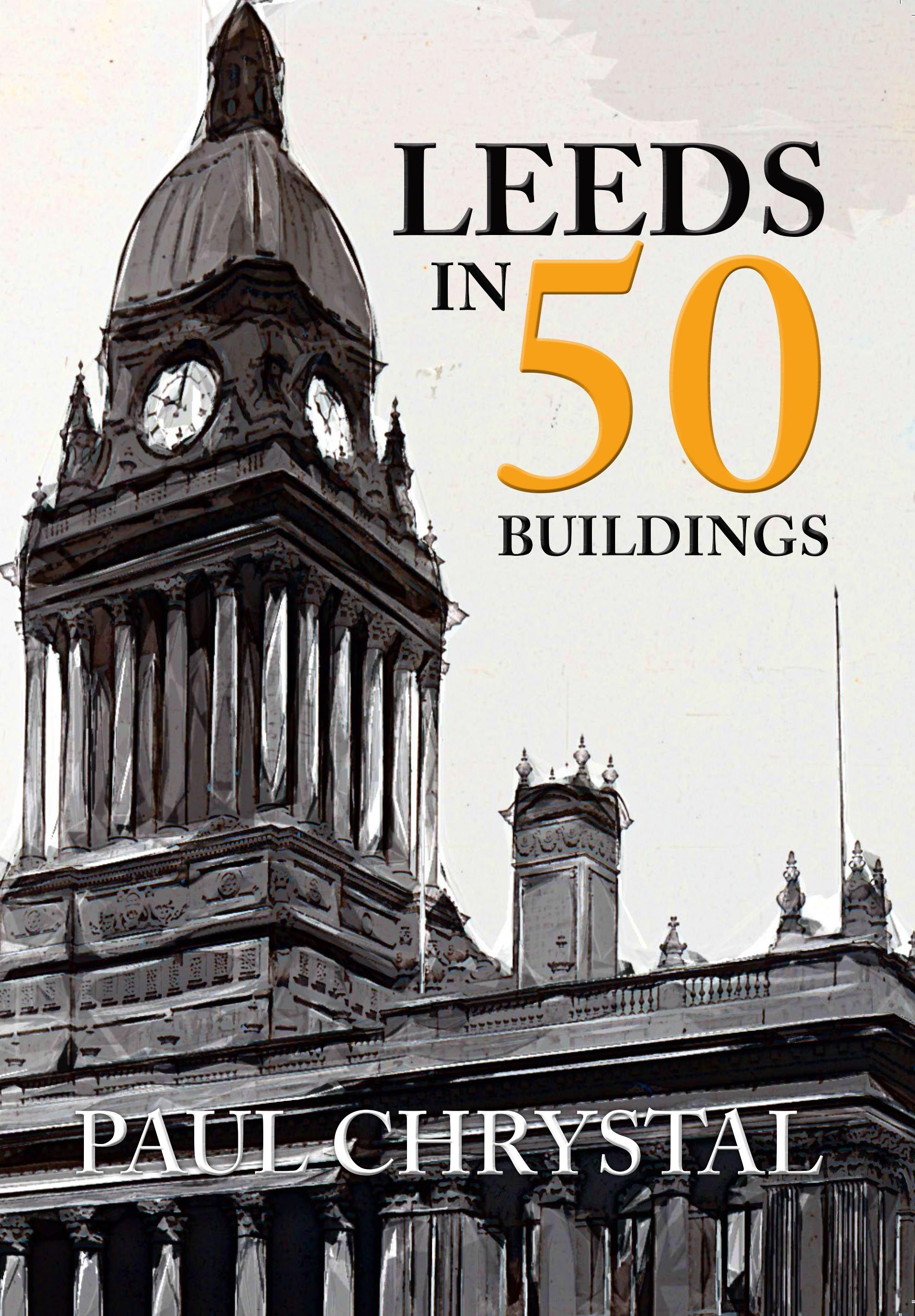Leeds in 50 Buildings By Paul Chrystal 9781445654546 (Paperback)