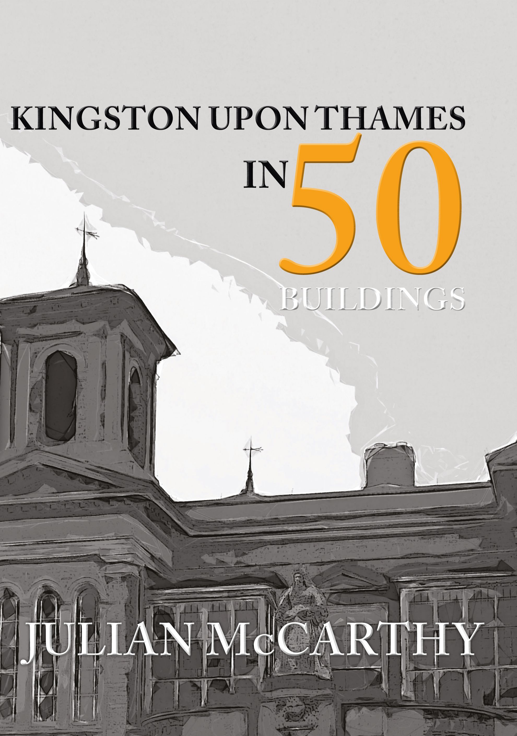 Kingston upon Thames in 50 Buildings By Julian McCarthy 9781445656489