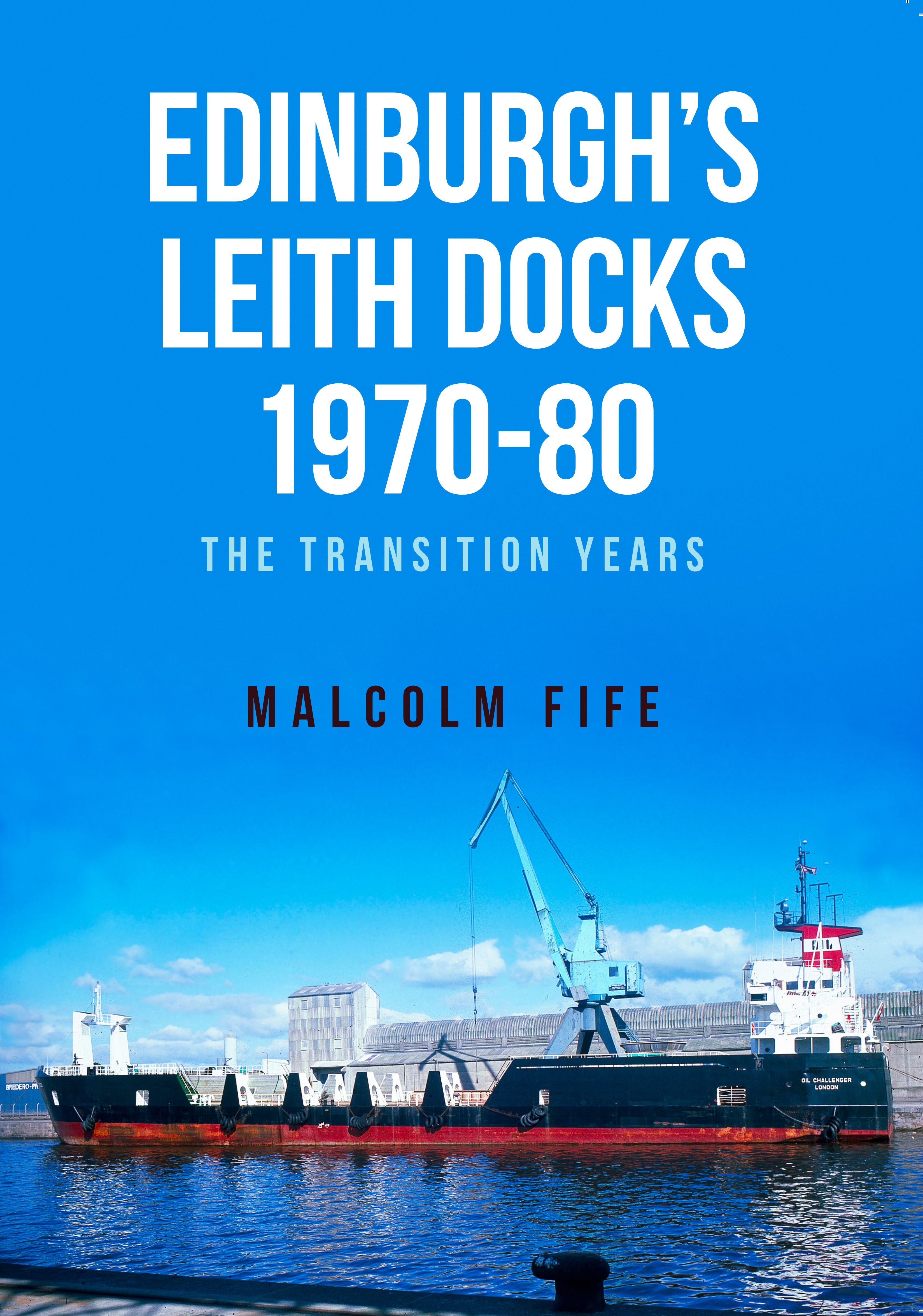 Edinburgh's Leith Docks 1970-80 By Malcolm Fife 9781445662565