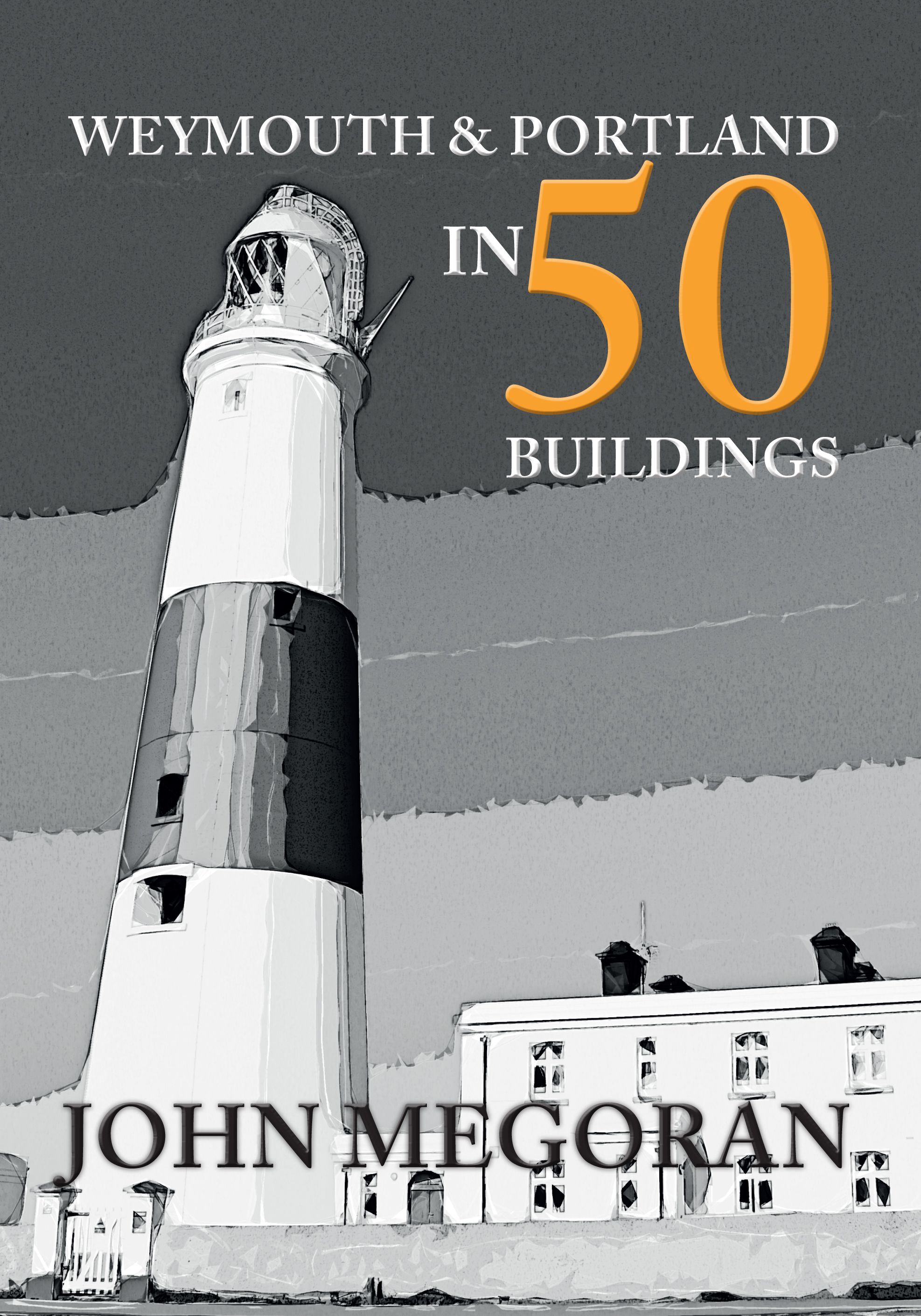 Weymouth & Portland in 50 Buildings By John Megoran 9781445665009