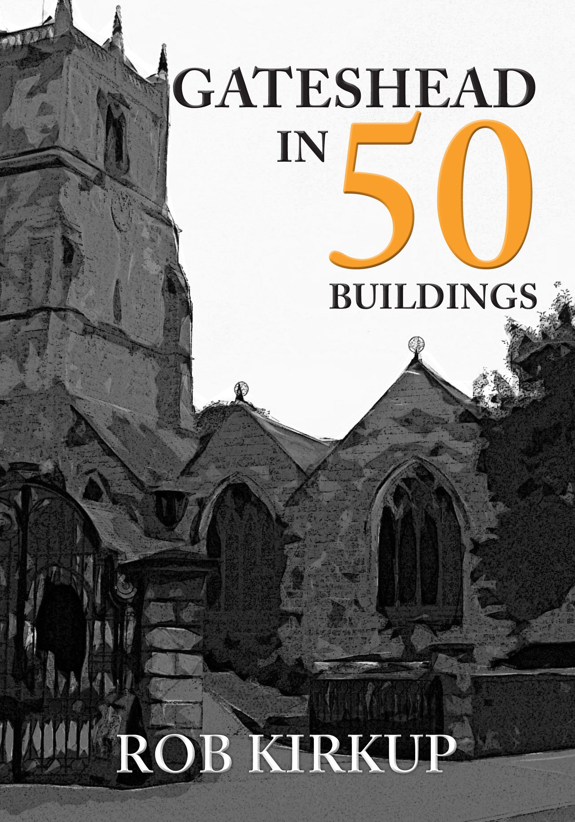 Gateshead in 50 Buildings By Rob Kirkup 9781445666525 (Paperback)