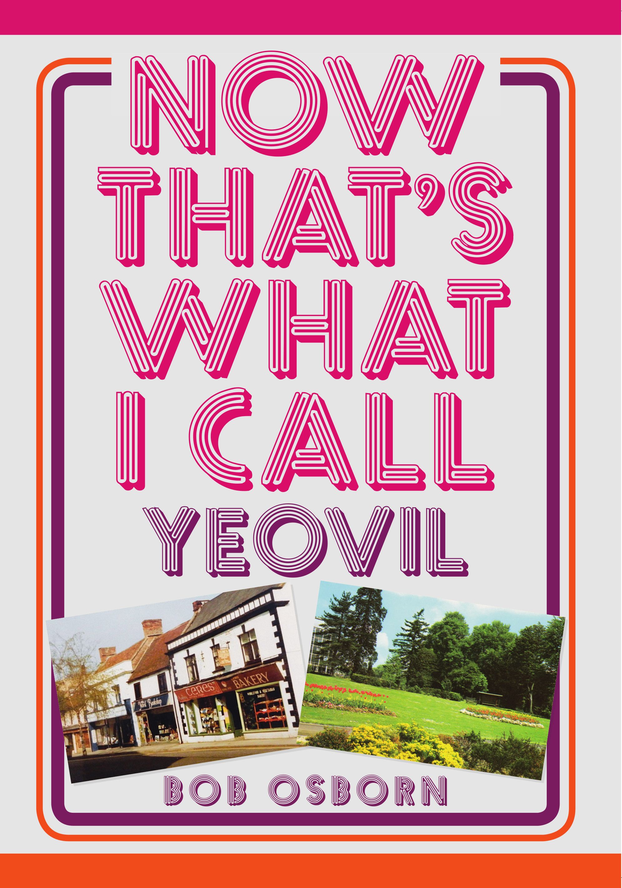 Now That's What I Call Yeovil By Bob Osborn 9781445671697 (Paperback)