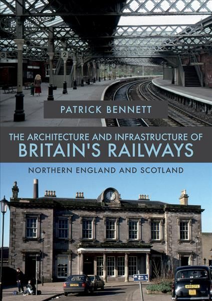 The Architecture and Infrastructure of Britain's Railways: Northern England and Scotland