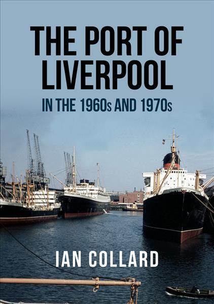 Port of Liverpool in the 1960s and 1970s By Ian Collard 9781445681412