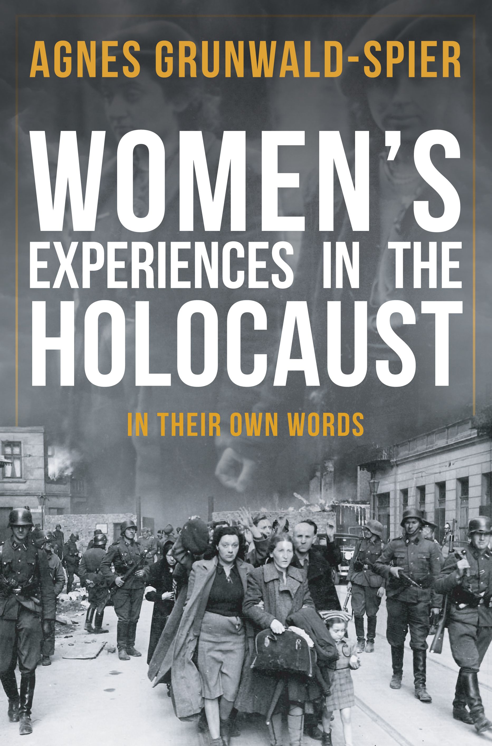 Women's Experiences in the Holocaust By Agnes Grunwald-Spier