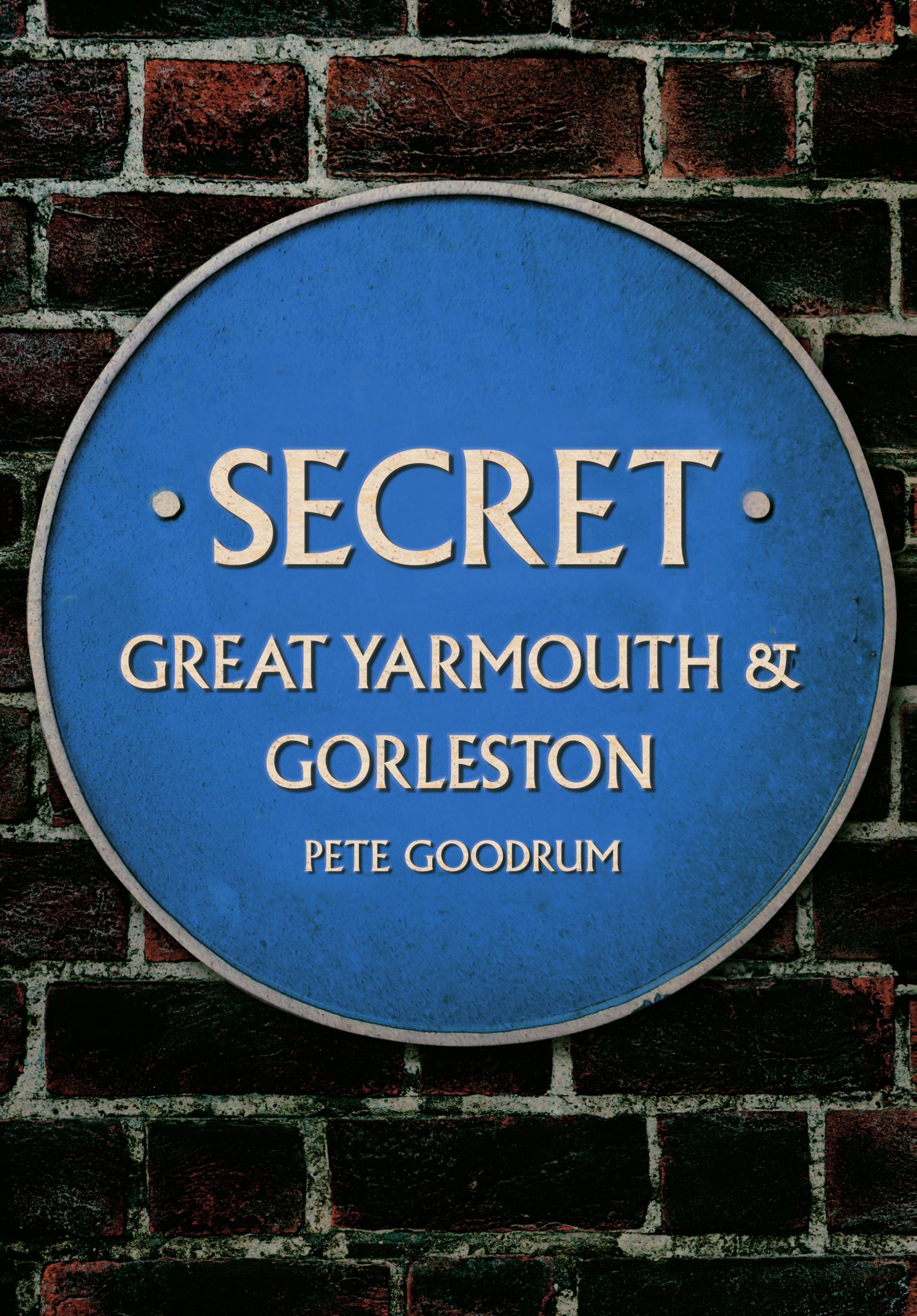 Secret Great Yarmouth & Gorleston By Pete Goodrum 9781445690100