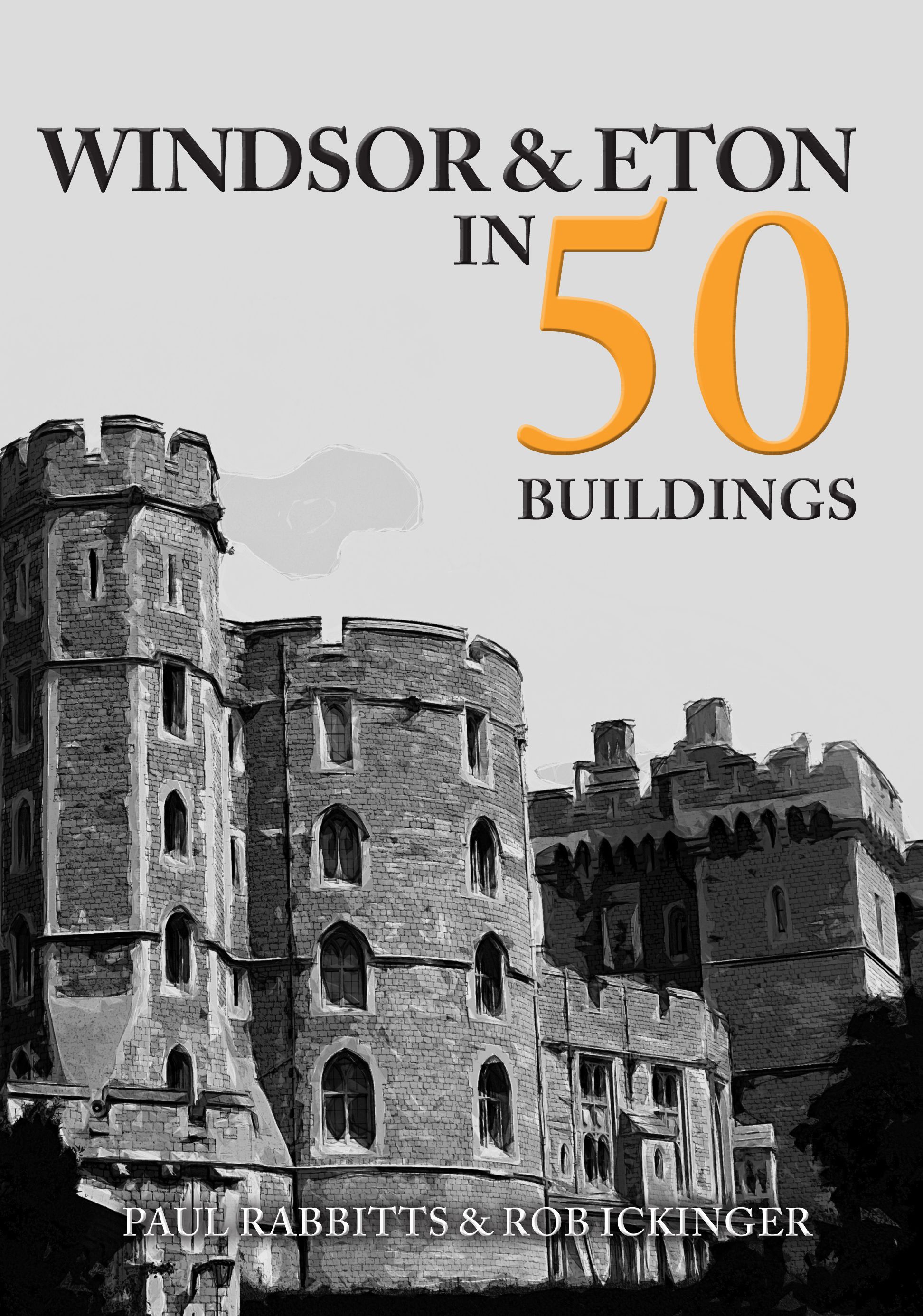 Windsor & Eton in 50 Buildings By Paul Rabbitts 9781445692739