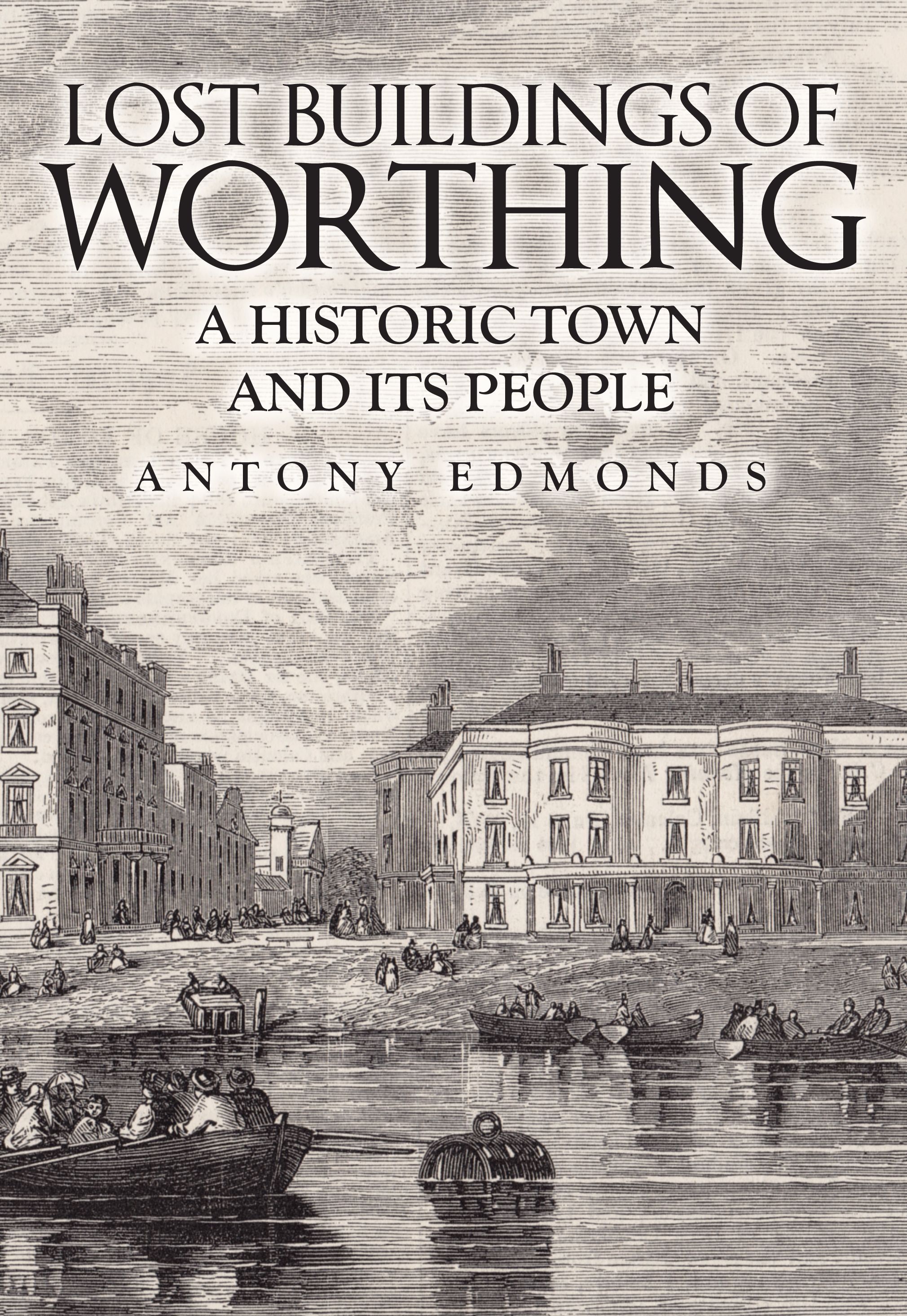 Lost Buildings of Worthing By Antony Edmonds 9781445699004 (Paperback)