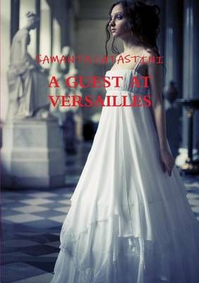 A Guest at Versailles By SAMANTA CATASTINI 9781445720258 (Paperback)