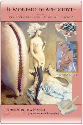 Il Mortaio Di Aphrodyte - Ovvero: Come Portarsi a Letto Il Muratore Di Fronte Invitandolo a Pranzo (che a Cena Va Dalla Moglie)