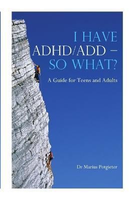I Have ADHD/Add - So What? a Guide for Teens and Adults 9781445756660