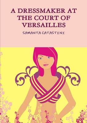 A Dressmaker at the Court of Versailles By SAMANTA CATASTINI