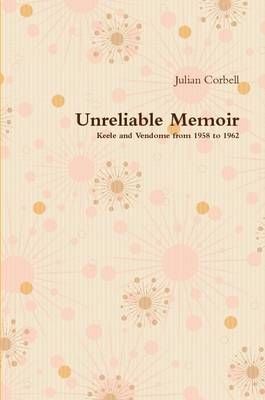 Unreliable Memoir - Keele and Vendome from 1958 to 1962 9781446140994