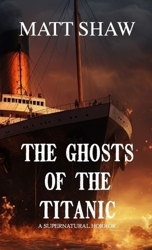 The Ghosts of the Titanic By Matt Shaw 9781446155042 (Paperback)