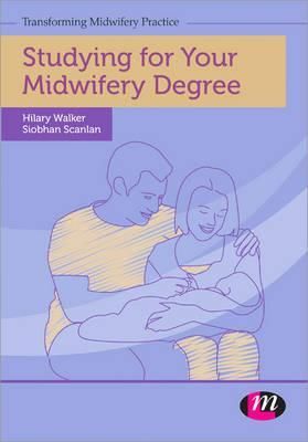 Studying for Your Midwifery Degree By Hilary Walker, Siobhan Scanlan
