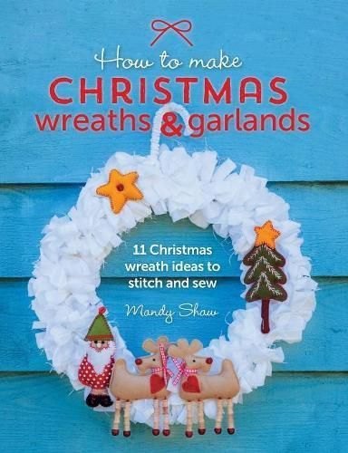 How to Make Christmas Wreaths and Garlands By Mandy Shaw 9781446306208
