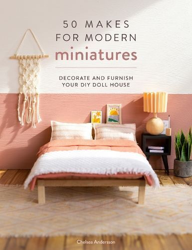 50 Makes for Modern Miniatures By Chelsea Andersson 9781446309940