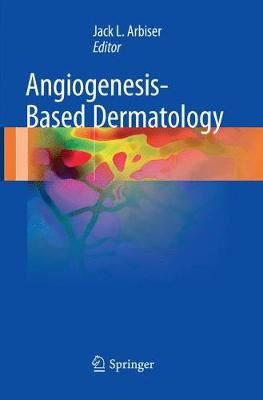 Angiogenesis-Based Dermatology By Jack L. Arbiser (editor) (Paperback)