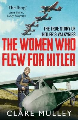 The Women Who Flew for Hitler By Clare Mulley 9781447274230