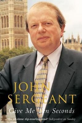 Give Me Ten Seconds By John Sergeant 9781447281412 (Paperback)