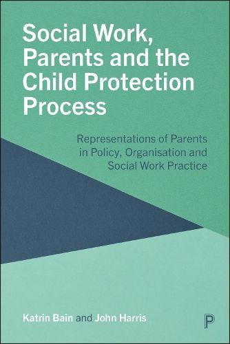 Social Work, Parents and the Child Protection Process 9781447370642