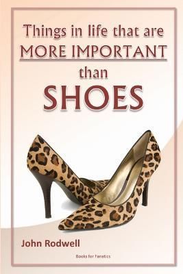 Things in Life That Are More Important Than Shoes By John Rodwell