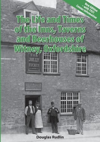 Life and Times of the Inns, Taverns and Beerhouses of Witney Oxfordshire