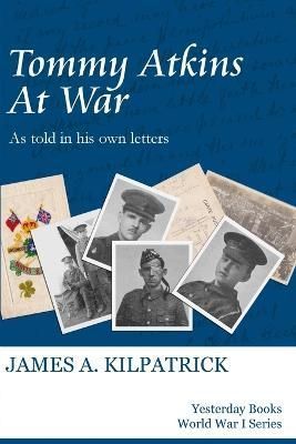 Tommy Atkins at War By Kilpatrick, James A. 9781447826651 (Paperback)