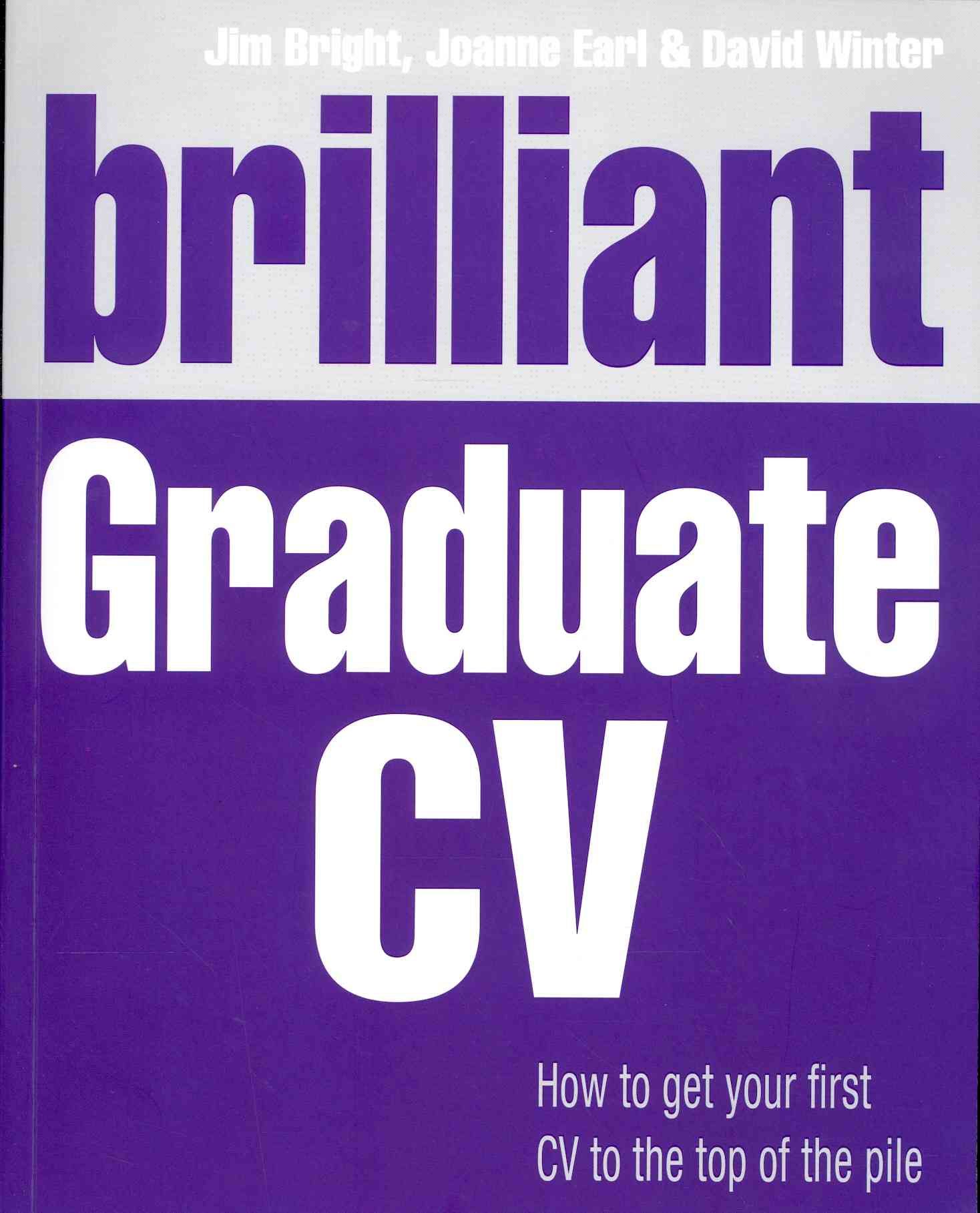 Brilliant Graduate CV By Jim Bright, Joanne Earl, David Winter
