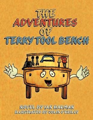 The Adventures of Terry Tool Bench By Ian Harman 9781449000486