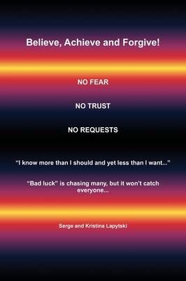Believe, Achieve and Forgive By Serge Lapytski 9781449003678