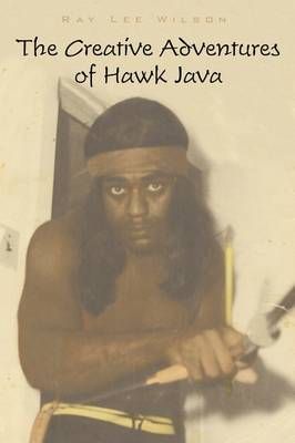 The Creative Adventures of Hawk Java By Wilson, Ray Lee 9781449011604