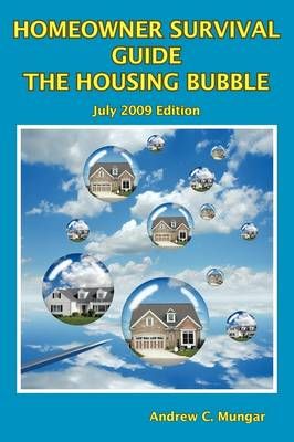 Homeowner Survival Guide - the Housing Bubble By Andrew C. Mungar