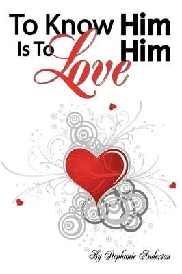 To Know Him is to Love Him By Stephanie Anderson 9781449030117