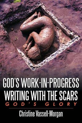 God's Work-in-Progress Writing with the Scars 9781449034191