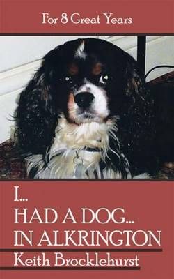 I...Had a Dog...in Alkrington: For 8 Great Years 9781449036515