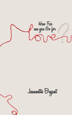 How Far Can You Go for Love? By Jeannette Bryant 9781449041816