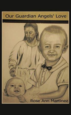Our Guardian Angel's Love By RoseAnn Martinez 9781449044053