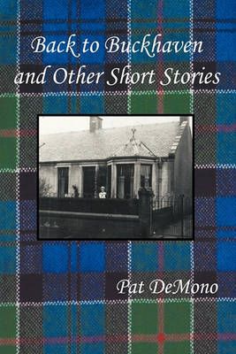 Back to Buckhaven and Other Short Stories By Pat DeMono 9781449063238