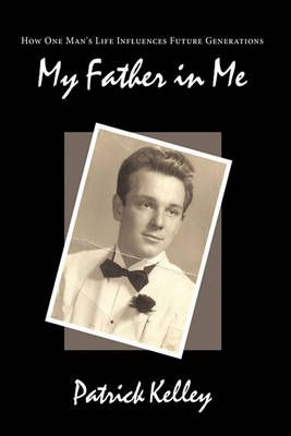 My Father in Me: How One Man's Life Influences Future Generations