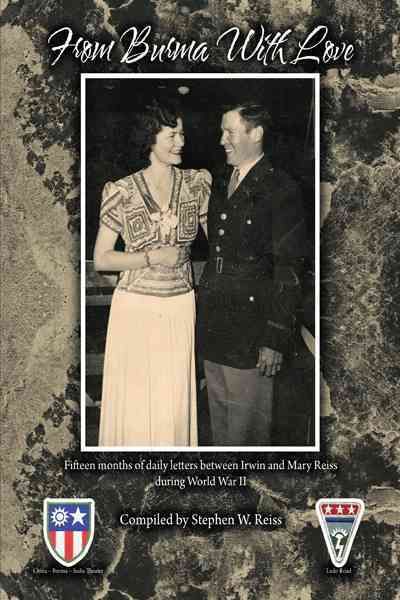 From Burma with Love: Fifteen Months of Daily Letters Between Irwin and Mary Reiss During World War II