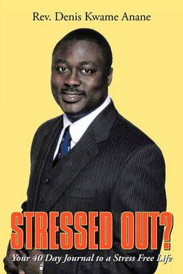 Stressed Out? By Rev. Denis Kwame Anane 9781449068936 (Paperback)