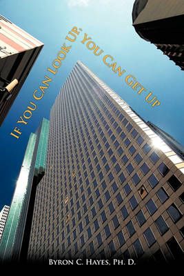 If You Can Look Up, You Can Get Up By Byron C. Hayes Ph. D.