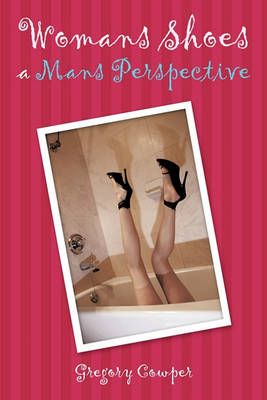 Womans Shoes a Mans Perspective By Gregory Cowper 9781449084936